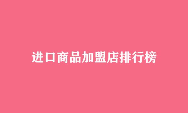 进口商品加盟店排行榜