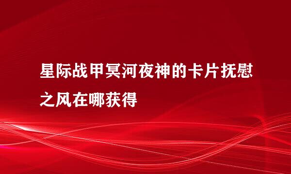 星际战甲冥河夜神的卡片抚慰之风在哪获得