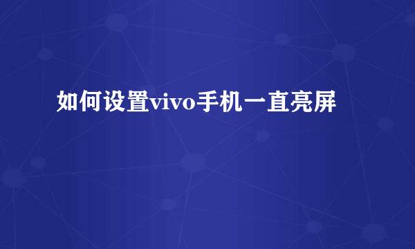 如何设置vivo手机一直亮屏