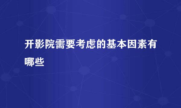 开影院需要考虑的基本因素有哪些