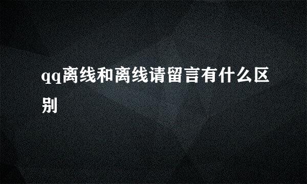 qq离线和离线请留言有什么区别