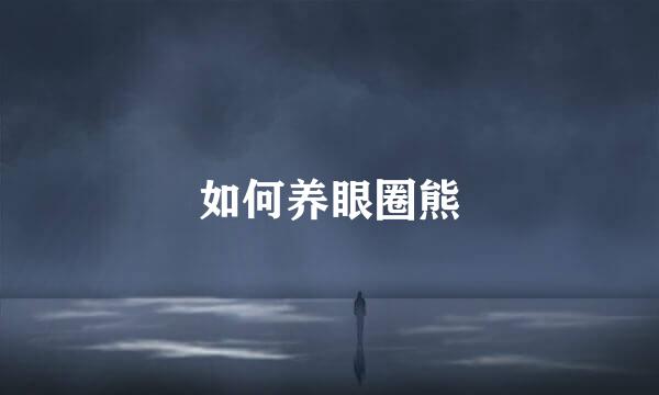 如何养眼圈熊