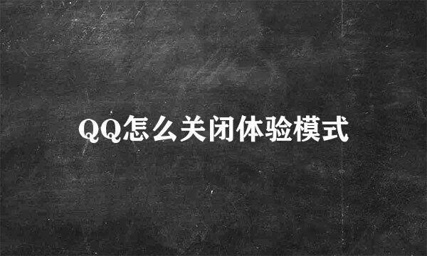 QQ怎么关闭体验模式
