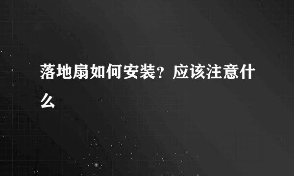 落地扇如何安装？应该注意什么