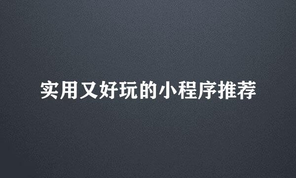 实用又好玩的小程序推荐