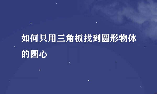 如何只用三角板找到圆形物体的圆心