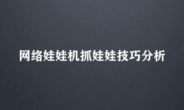 网络娃娃机抓娃娃技巧分析
