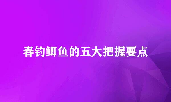 春钓鲫鱼的五大把握要点