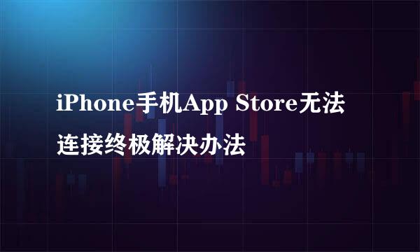 iPhone手机App Store无法连接终极解决办法