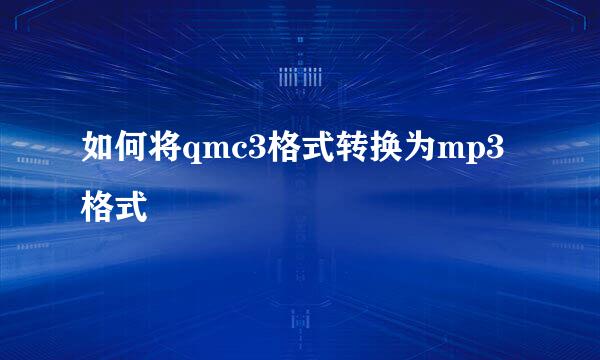 如何将qmc3格式转换为mp3格式