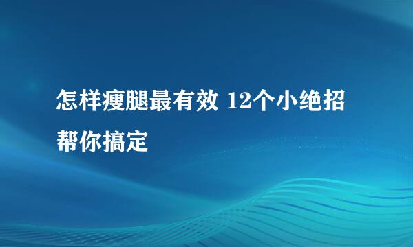 怎样瘦腿最有效 12个小绝招帮你搞定