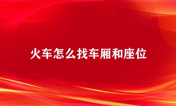 火车怎么找车厢和座位