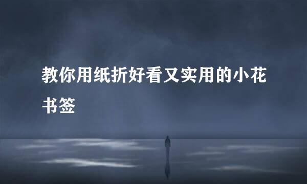 教你用纸折好看又实用的小花书签