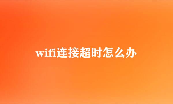 wifi连接超时怎么办