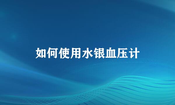 如何使用水银血压计