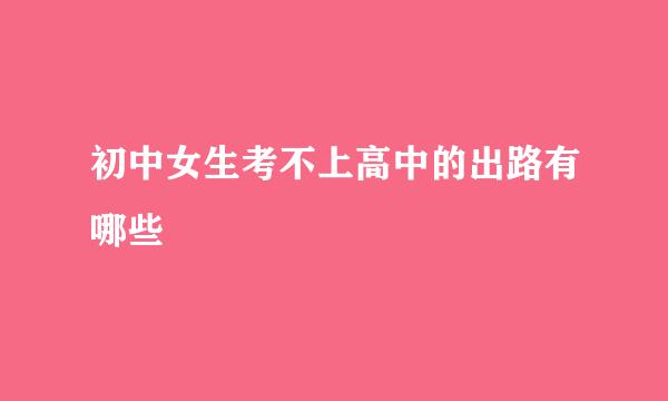 初中女生考不上高中的出路有哪些
