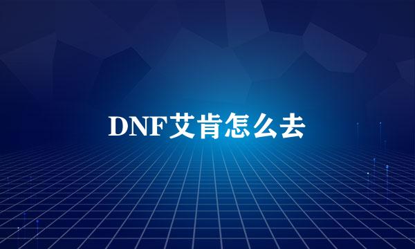 DNF艾肯怎么去