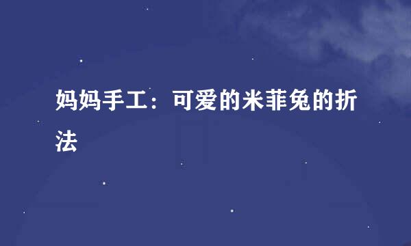 妈妈手工：可爱的米菲兔的折法