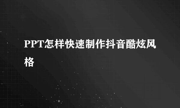PPT怎样快速制作抖音酷炫风格