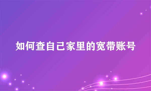 如何查自己家里的宽带账号
