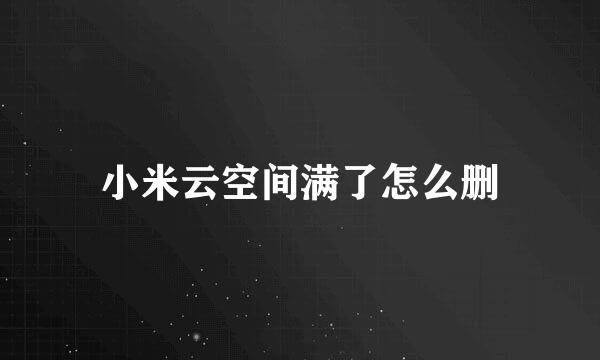 小米云空间满了怎么删