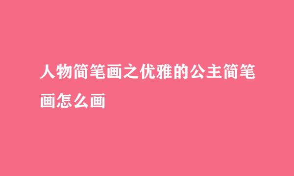人物简笔画之优雅的公主简笔画怎么画
