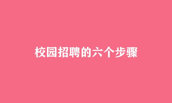 校园招聘的六个步骤