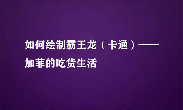 如何绘制霸王龙（卡通）——加菲的吃货生活