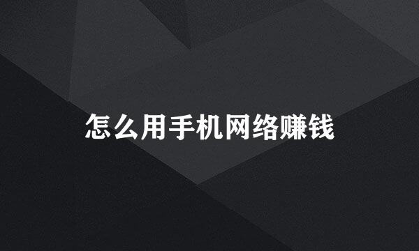 怎么用手机网络赚钱