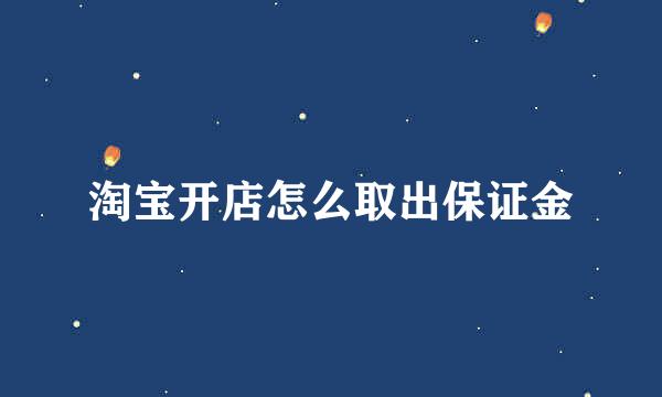 淘宝开店怎么取出保证金
