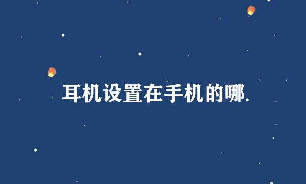 耳机设置在手机的哪