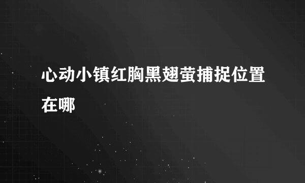 心动小镇红胸黑翅萤捕捉位置在哪