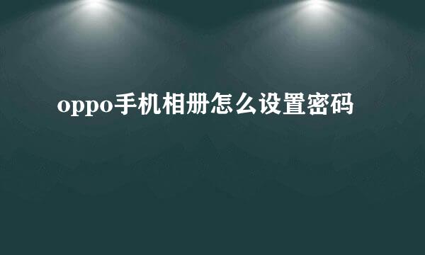 oppo手机相册怎么设置密码