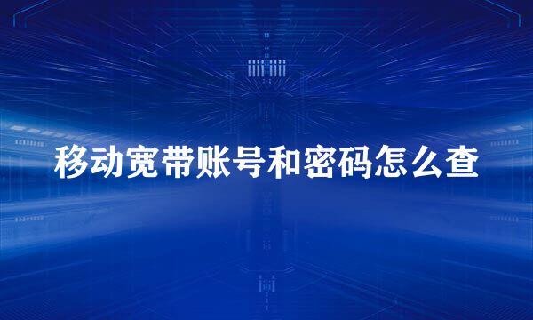 移动宽带账号和密码怎么查