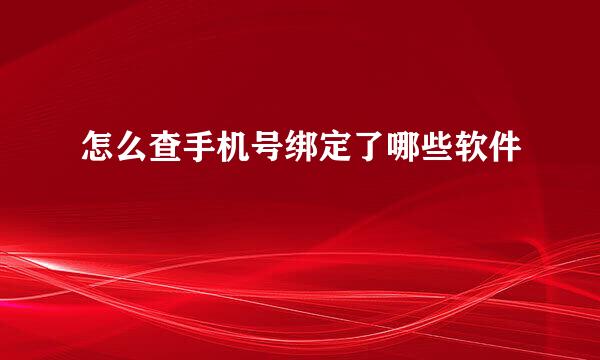 怎么查手机号绑定了哪些软件