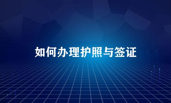 如何办理护照与签证