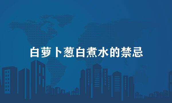 白萝卜葱白煮水的禁忌