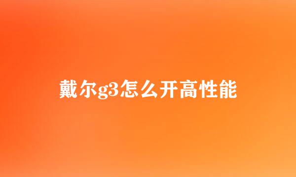 戴尔g3怎么开高性能