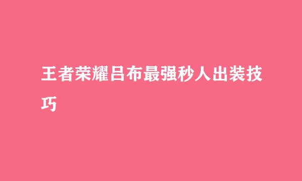 王者荣耀吕布最强秒人出装技巧