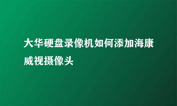大华硬盘录像机如何添加海康威视摄像头