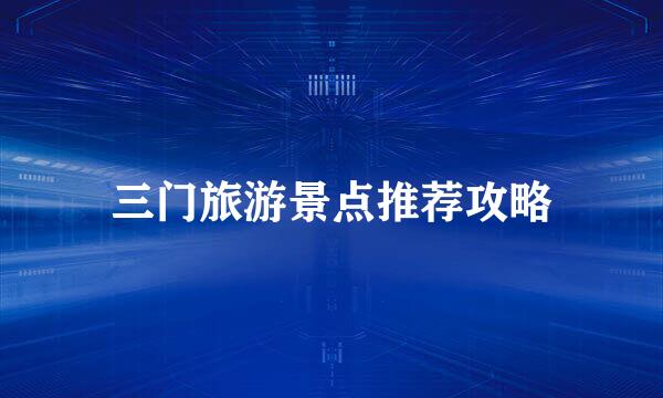 三门旅游景点推荐攻略