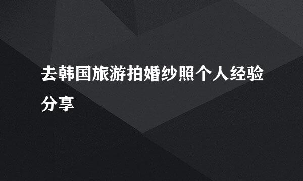 去韩国旅游拍婚纱照个人经验分享