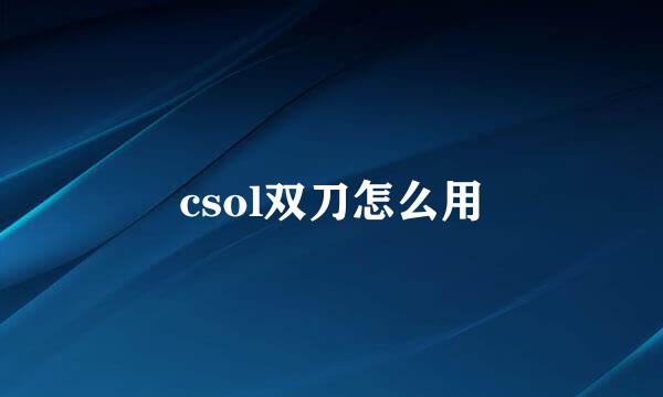 csol双刀怎么用