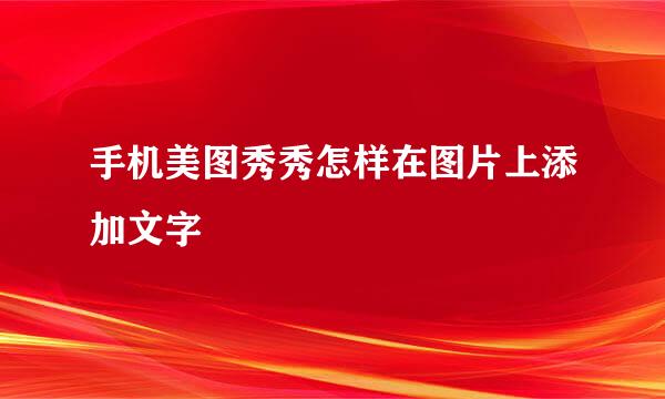 手机美图秀秀怎样在图片上添加文字