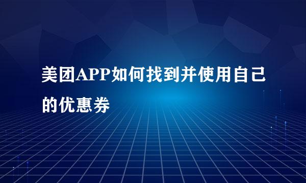美团APP如何找到并使用自己的优惠券