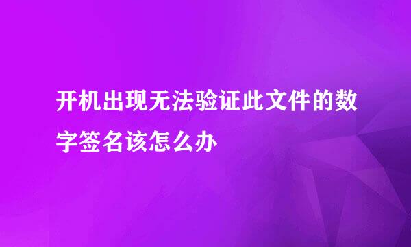 开机出现无法验证此文件的数字签名该怎么办