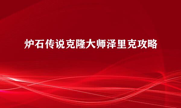 炉石传说克隆大师泽里克攻略