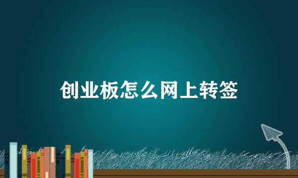 创业板怎么网上转签