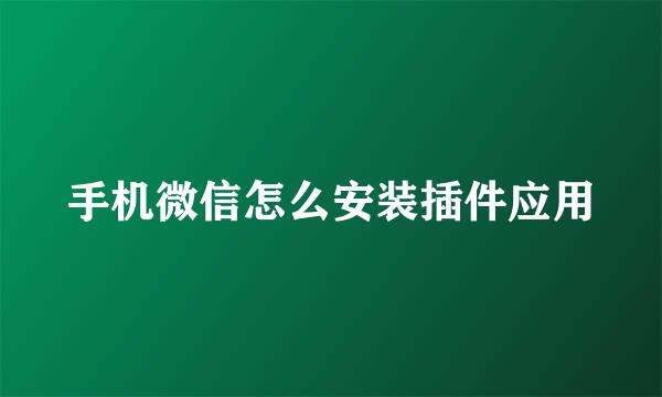 手机微信怎么安装插件应用