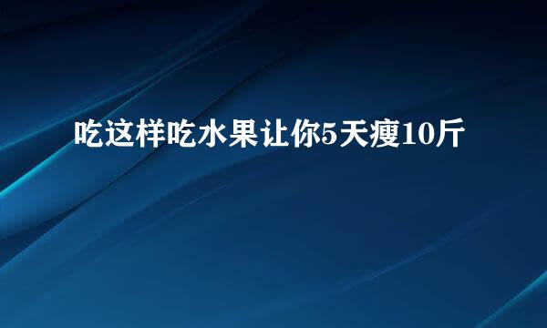 吃这样吃水果让你5天瘦10斤
